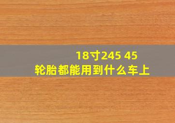 18寸245 45轮胎都能用到什么车上